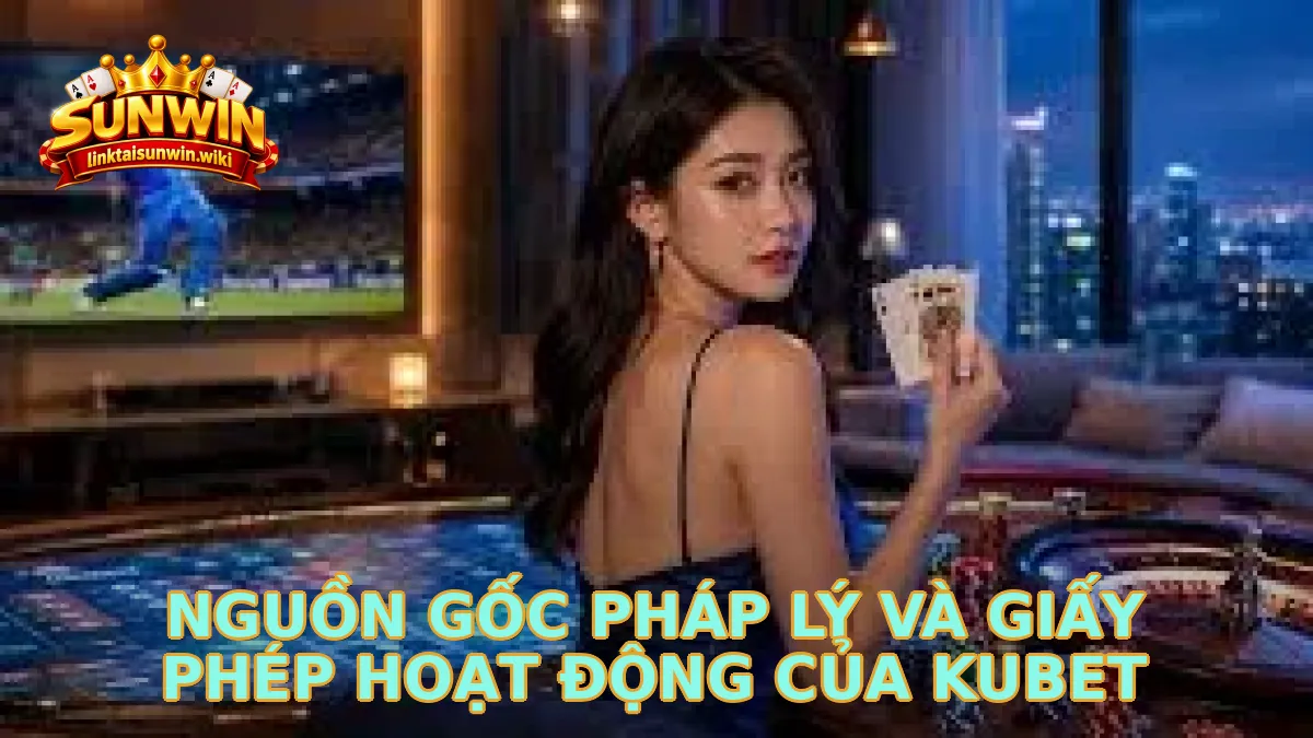 Nguồn gốc pháp lý và giấy phép hoạt động của KUBET